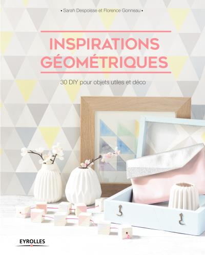 Inspirations Géométriques, Sarah Despoisse et Florence Gonneau, 22 euros, Editions Eyrolles.