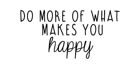 Do more of what makes you happy